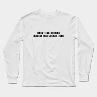 I don't take orders I barely take suggestions Long Sleeve T-Shirt